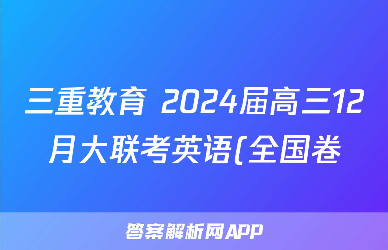 三重教育 2024届高三12月大联考英语(全国卷)试题